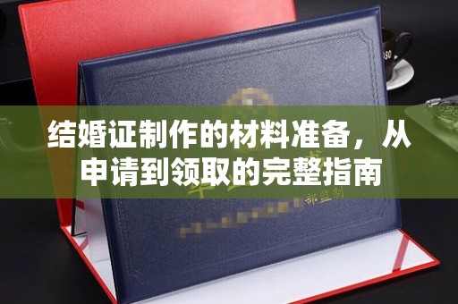 西工结婚证制作的材料准备，从申请到领取的完整指南