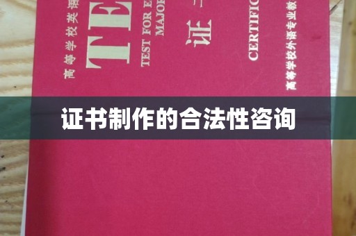 西工证书制作的合法性咨询