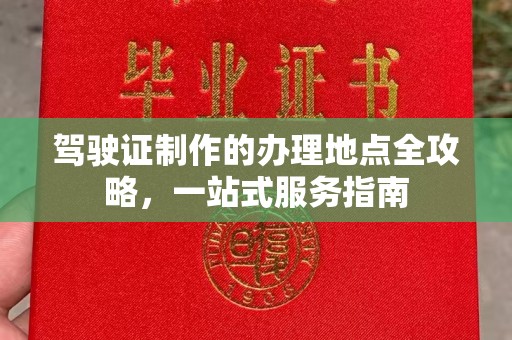西工驾驶证制作的办理地点全攻略，一站式服务指南