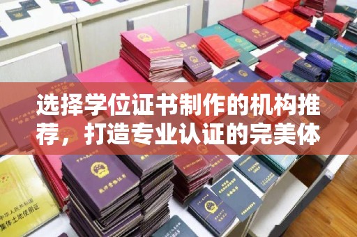 西工选择学位证书制作的机构推荐，打造专业认证的完美体验