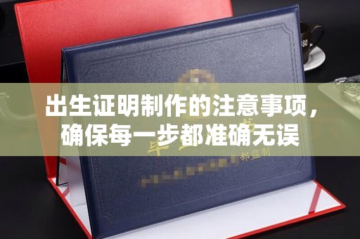 西工出生证明制作的注意事项，确保每一步都准确无误