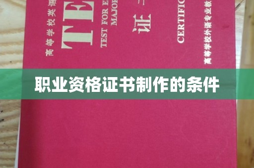 西工职业资格证书制作的条件
