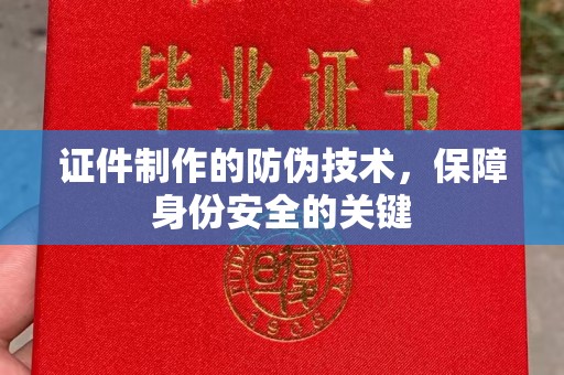 西工证件制作的防伪技术，保障身份安全的关键