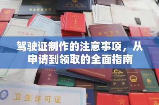 西工驾驶证制作的注意事项，从申请到领取的全面指南