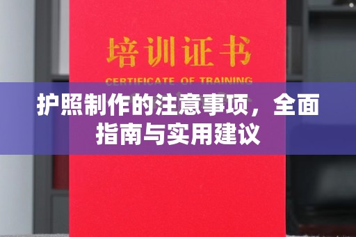 西工护照制作的注意事项，全面指南与实用建议