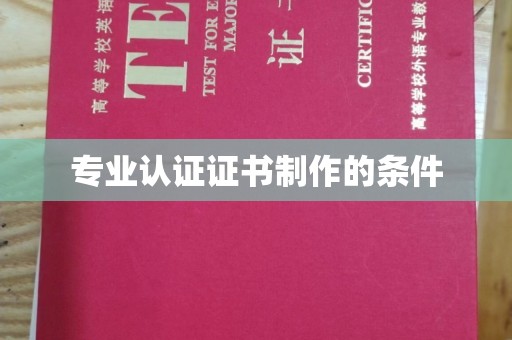 西工专业认证证书制作的条件