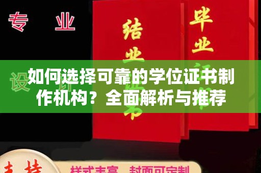 西工如何选择可靠的学位证书制作机构？全面解析与推荐