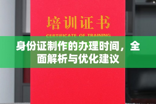 西工身份证制作的办理时间，全面解析与优化建议
