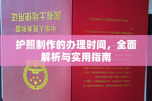 西工护照制作的办理时间，全面解析与实用指南